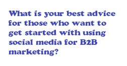 What advice do you have for those who want to get started using social media for B2B marketing?